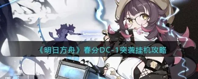 明日方舟春分DC活动攻略详解