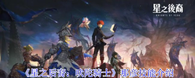《星之后裔：吠陀骑士》那彦技能全解析