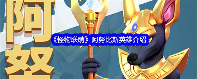 《怪物联萌》阿努比斯英雄深度解析：技能机制与适用场景全解析