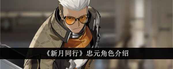 《新月同行》忠元深度解析：生存与援护的强力战士