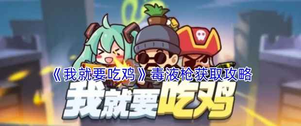 《我就要吃鸡》毒液枪获取攻略：解锁强力武器，吃鸡更轻松