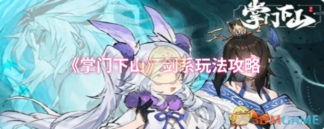 《掌门下山》剑系玩法心得：属性搭配与伙伴推荐全解析