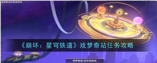 《崩坏：星穹铁道》戏梦奇站任务详细攻略：演技与动作挑战全解析