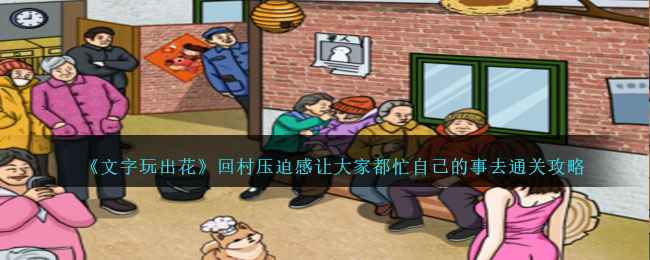 《文字玩出花》回村压迫感通关全攻略：让大家都忙自己的事去