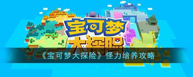 宝可梦大探险怪力培养全攻略：特性、配招与实战心得