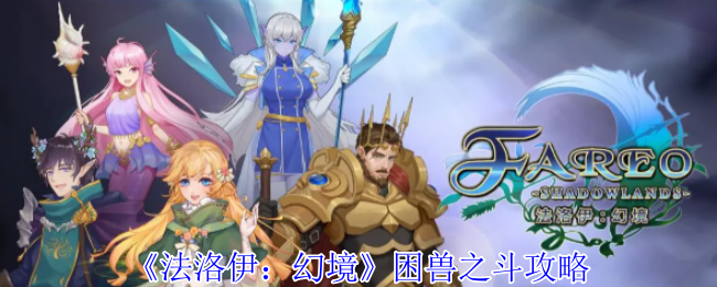 《法洛伊：幻境》困兽之斗关卡攻略详解：不同石阵的应对策略与胜利技巧