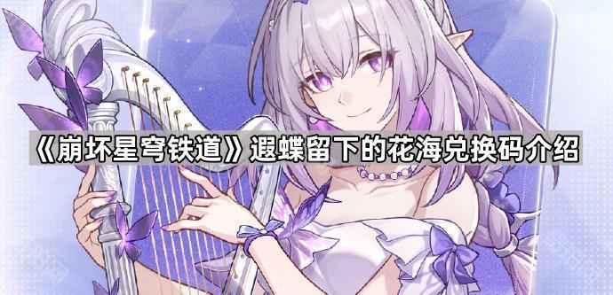 崩坏星穹铁道遐蝶花海兑换码全解析