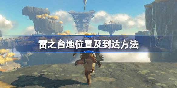 塞尔达传说王国之泪:雷之台地位置及到达方法