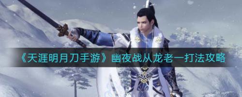 天涯明月刀手游幽夜战从龙老一打法技巧：技能时机与走位关键