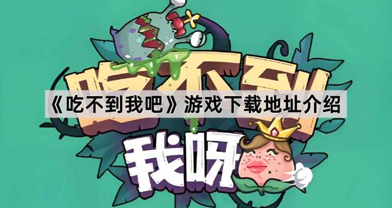 吃不到我吧游戏怎么玩？下载地址全解析