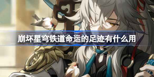 崩坏星穹铁道命运的足迹到底有啥用