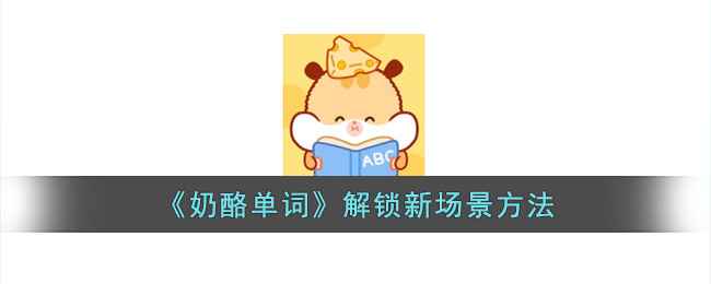 奶酪单词怎么解锁新场景