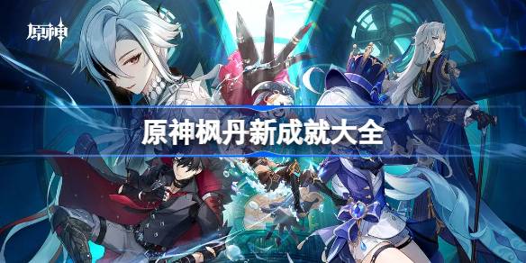 原神枫丹新成就全攻略：轻松获取所有成就的详细指南
