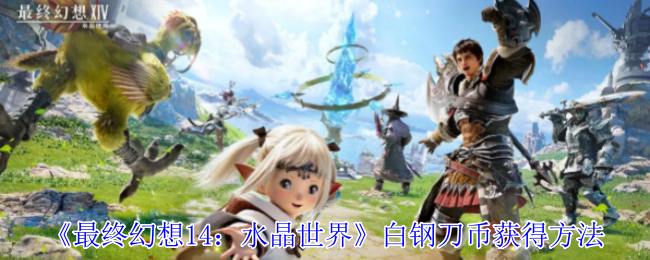 《最终幻想14：水晶世界》白钢刀币的获取之道