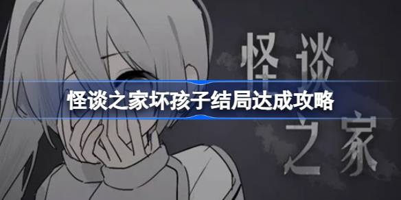 怪谈之家：如何达成坏孩子结局的详细攻略