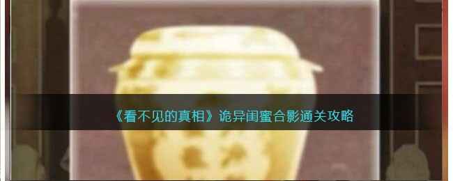 《看不见的真相》诡异闺蜜合影通关秘籍：6个隐藏细节全解析