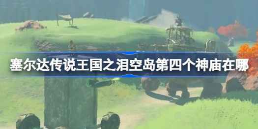 塞尔达传说王国之泪:空岛第四神庙的隐藏位置与解谜技巧