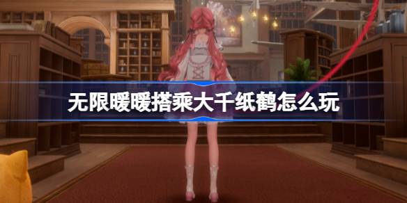无限暖暖大千纸鹤怎么搭？心愿原野游记第三天玩法全解