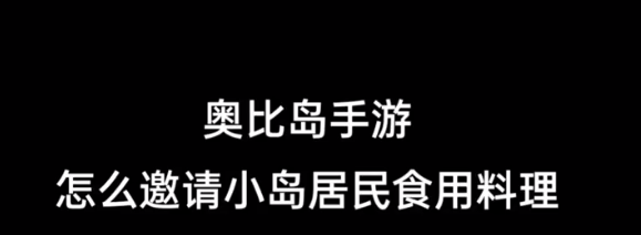 奥比岛手游：邀请岛民吃东西提升好感度的实用方法