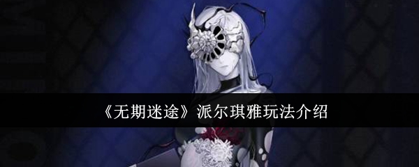 无期迷途派尔琪雅玩法全解析：狂暴特化与侵蚀形态策略