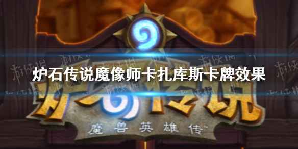 《炉石传说》魔像师卡扎库斯卡牌效果深度解析：魔像师卡扎库斯到底值不值得玩？