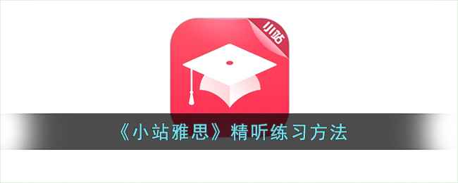 小站雅思精听练习指南:从入门到精通