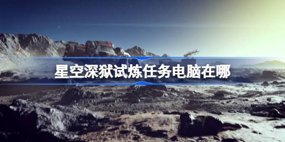 星空深红舰队深狱试炼任务电脑位置全解析