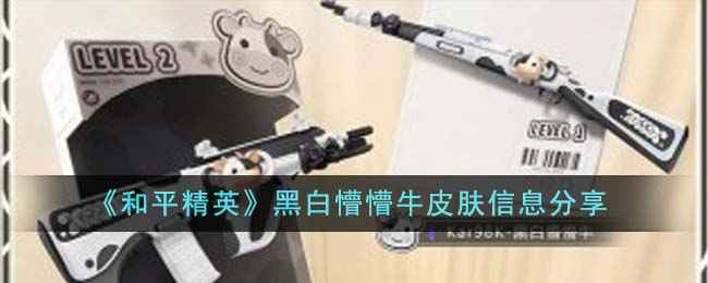 和平精英黑白懵懵牛皮肤怎么样-黑白懵懵牛皮肤信息分享