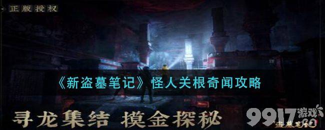 新盗墓笔记怪人关根奇闻全攻略：任务流程与开启条件详解