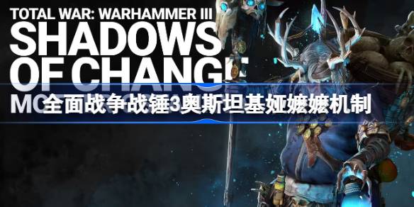 全面战争战锤3妖婆奥斯坦基娅嬷嬷的奇妙机制