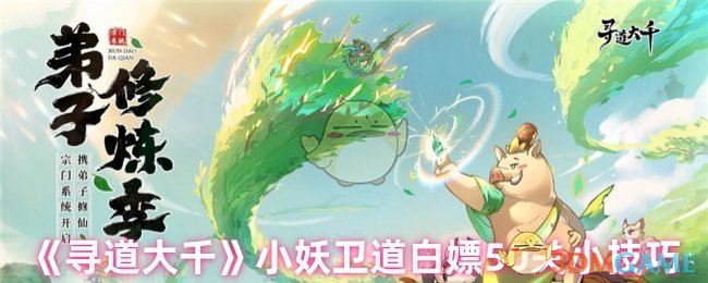 寻道大千小妖卫道通关秘籍：白嫖50关技巧与心得