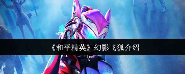 和平精英幻影飞狐怎么样-幻影飞狐介绍