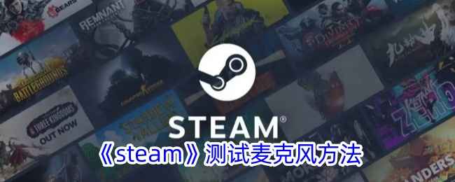 在Steam上怎么试麦？简单几步搞定麦克风设置