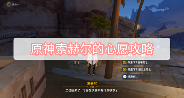 原神须弥沙漠任务攻略：索赫尔的心愿