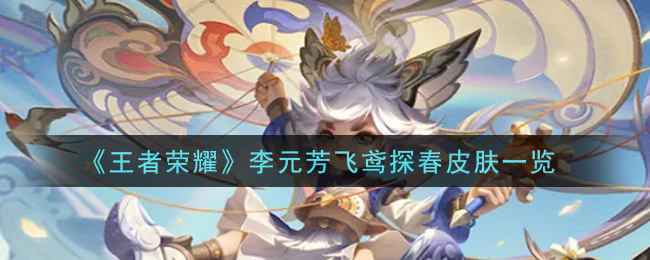 《王者荣耀》李元芳飞鸢探春皮肤评测：技能特效如何，是否值得入手？