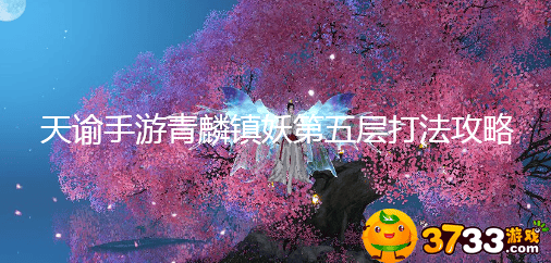 天谕手游青麟镇妖第五层通关攻略：站位、小怪与爆发技巧全解析