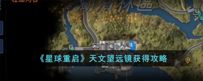 星球重启：获取天文望远镜的详细攻略