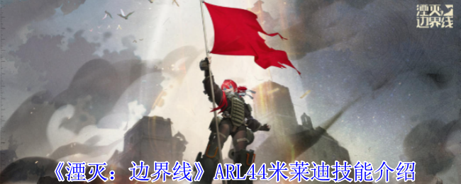 《湮灭：边界线》ARL44米莱迪技能全解析：穿甲压制与质量盾战术深度解析