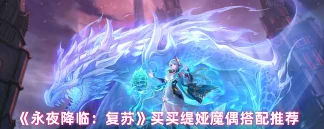 《永夜降临：复苏》买买缇娅魔偶怎么搭才给力