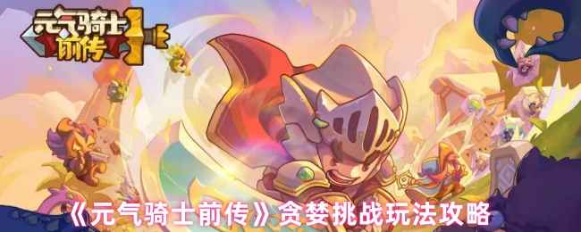 元气骑士前传贪婪挑战全解析：玩法攻略与深度解读