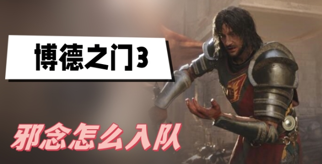 博德之门3邪念入队全攻略：从招募到变身，黑暗角色获取指南