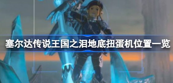 塞尔达传说王国之泪地底扭蛋机全攻略:位置大全与寻找技巧