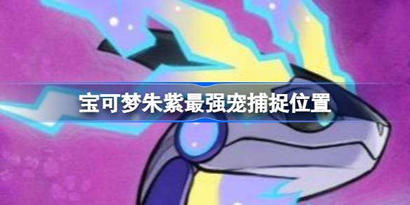 宝可梦朱紫最强精灵捕捉指南