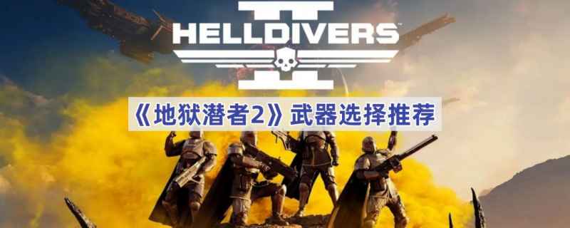 地狱潜者2武器怎么选？好用的武器推荐