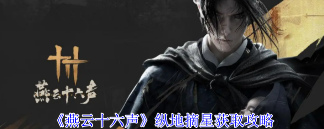 《燕云十六声》纵地摘星获取攻略：一步步教你如何获得纵地摘星
