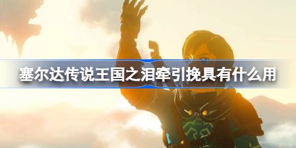 塞尔达传说王国之泪牵引挽具:提升旅行效率的实用心得