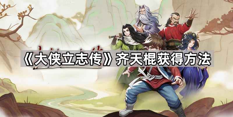 大侠立志传齐天棍的获取方式详解