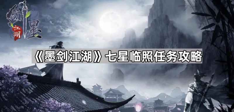 墨剑江湖七星临照任务全攻略：步骤详解与避坑指南
