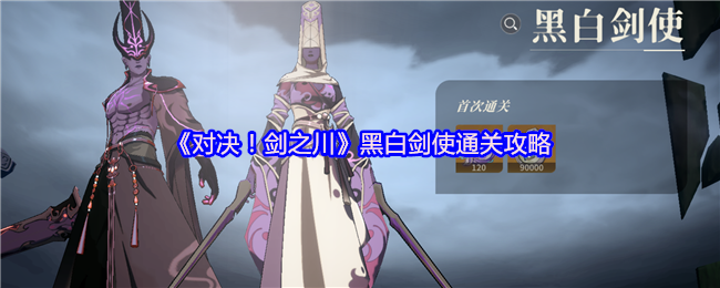 对决剑之川黑白剑使怎么打-黑白剑使通关攻略