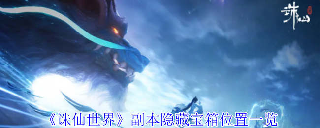 《诛仙世界》副本隐藏宝箱位置全攻略